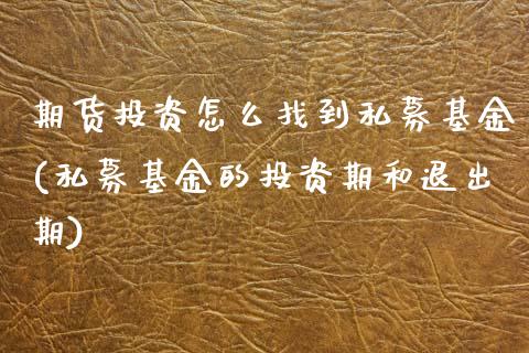 期货投资怎么找到私募基金(私募基金的投资期和退出期)_https://www.gnhpgy.com_德指期货_第1张