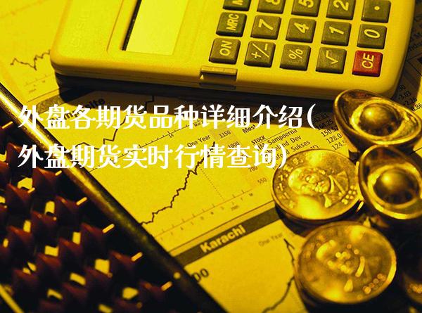 外盘各期货品种详细介绍(外盘期货实时行情查询)_原油期货_第1张_公牛期货直播室 外盘各期货品种详细介绍(外盘期货实时行情查询)_https://www.gnhpgy.com_原油期货_第1张