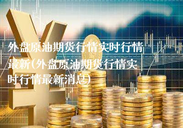 外盘原油期货行情实时行情最新(外盘原油期货行情实时行情最新消息)_https://www.gnhpgy.com_道指期货_第1张