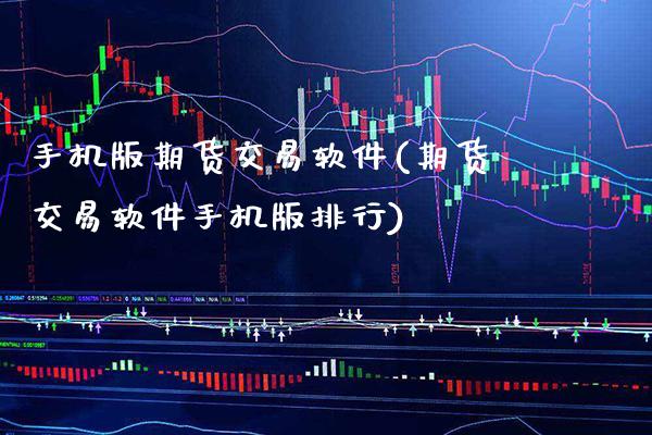 手机版期货交易软件(期货交易软件手机版排行)_https://www.gnhpgy.com_德指期货_第1张