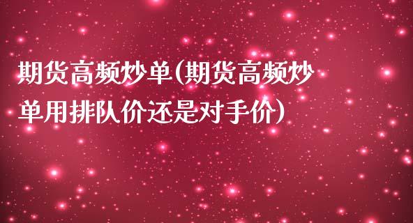 期货高频炒单(期货高频炒单用排队价还是对手价)_https://www.gnhpgy.com_期货知识_第1张