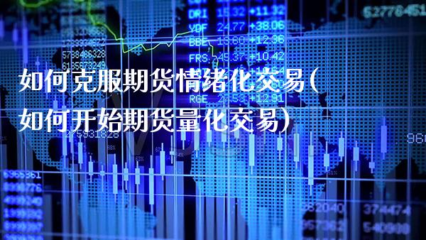 如何克服期货情绪化交易(如何开始期货量化交易)_https://www.gnhpgy.com_纳指期货_第1张
