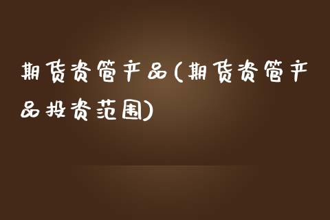 期货资管产品(期货资管产品投资范围)_https://www.gnhpgy.com_道指期货_第1张
