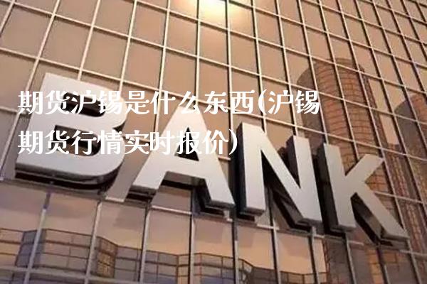 期货沪锡是什么东西(沪锡期货行情实时报价)_https://www.gnhpgy.com_道指期货_第1张