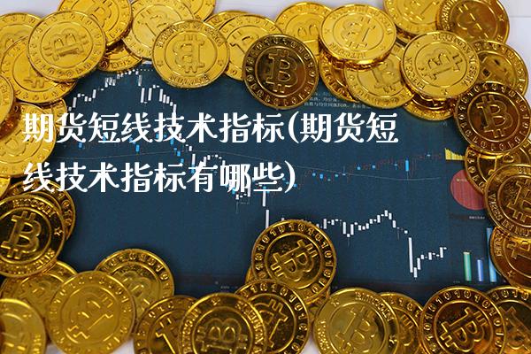 期货短线技术指标(期货短线技术指标有哪些)_https://www.gnhpgy.com_期货百科_第1张