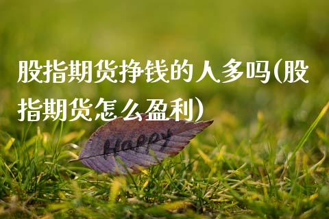 股指期货挣钱的人多吗(股指期货怎么盈利)_https://www.gnhpgy.com_原油期货_第1张