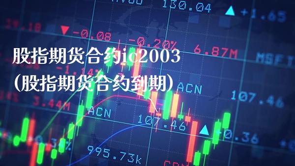 股指期货合约ic2003(股指期货合约到期)_https://www.gnhpgy.com_德指期货_第1张