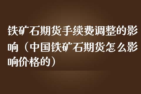 铁矿石期货手续费调整的影响（中国铁矿石期货怎么影响价格的）_https://www.gnhpgy.com_黄金期货_第1张