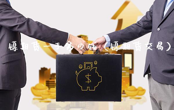 镍期货一手多少钱（镍期货交易）_https://www.gnhpgy.com_股指期货_第1张