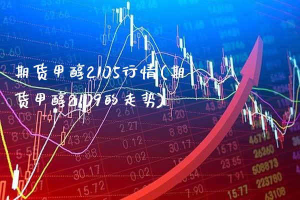 期货甲醇2105行情(期货甲醇2109的走势)_https://www.gnhpgy.com_纳指期货_第1张