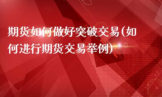 期货如何做好突破交易(如何进行期货交易举例)_https://www.gnhpgy.com_德指期货_第1张