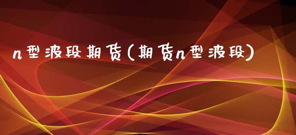 n型波段期货(期货n型波段)_https://www.gnhpgy.com_恒指期货_第1张