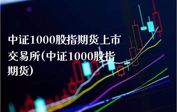 中证1000股指期货上市交易所(中证1000股指期货)_股指期货_第1张_公牛期货直播室 中证1000股指期货上市交易所(中证1000股指期货)_https://www.gnhpgy.com_股指期货_第1张