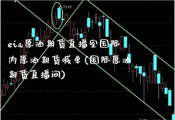 eia原油期货直播室国际内原油期货喊单(国际原油期货直播间)_https://www.gnhpgy.com_期货知识_第1张