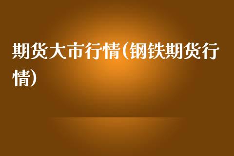 期货大市行情(钢铁期货行情)_股指期货_第1张_公牛期货直播室 期货大市行情(钢铁期货行情)_https://www.gnhpgy.com_股指期货_第1张