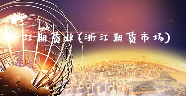 浙江期货业(浙江期货市场)_https://www.gnhpgy.com_纳指期货_第1张