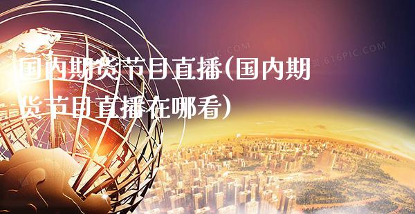 国内期货节目直播(国内期货节目直播在哪看)_https://www.gnhpgy.com_道指期货_第1张