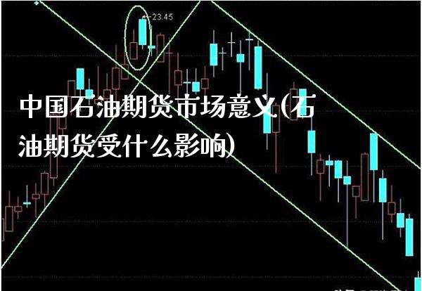 中国石油期货市场意义(石油期货受什么影响)_https://www.gnhpgy.com_恒指期货_第1张