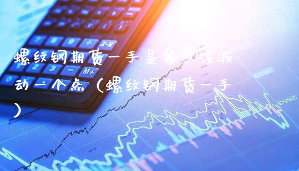 螺纹钢期货一手是多少钱波动一个点（螺纹钢期货一手）_https://www.gnhpgy.com_道指期货_第1张