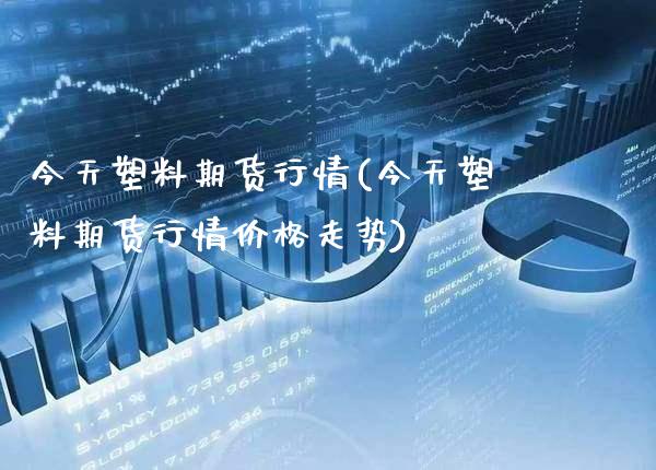 今天塑料期货行情(今天塑料期货行情价格走势)_https://www.gnhpgy.com_恒指期货_第1张