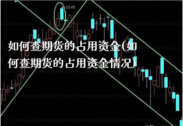 如何查期货的占用资金(如何查期货的占用资金情况)_黄金期货_第1张_公牛期货直播室 如何查期货的占用资金(如何查期货的占用资金情况)_https://www.gnhpgy.com_黄金期货_第1张