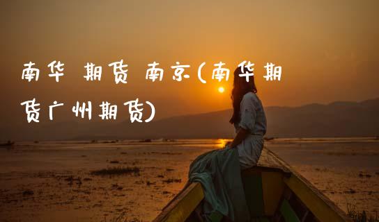 南华 期货 南京(南华期货广州期货)_https://www.gnhpgy.com_黄金期货_第1张