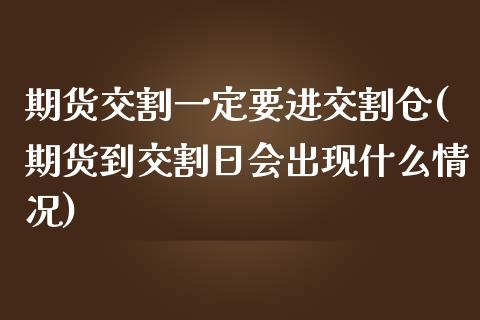 期货交割一定要进交割仓(期货到交割日会出现什么情况)_https://www.gnhpgy.com_道指期货_第1张