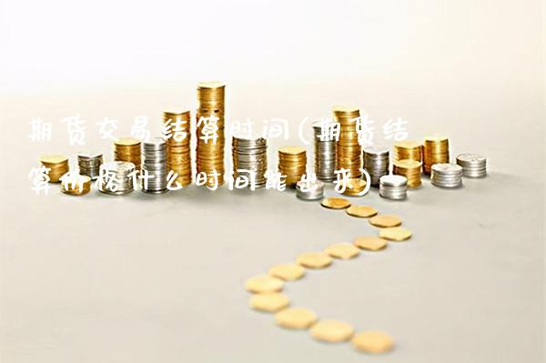 期货交易结算时间(期货结算价格什么时间能出来)_https://www.gnhpgy.com_纳指期货_第1张