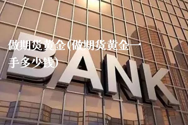 做期货黄金(做期货黄金一手多少钱)_https://www.gnhpgy.com_原油期货_第1张