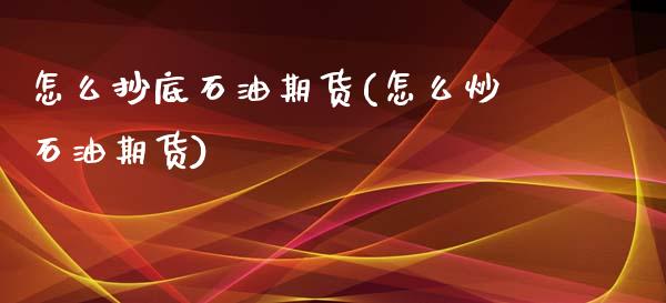 怎么抄底石油期货(怎么炒石油期货)_股指期货_第1张_公牛期货直播室 怎么抄底石油期货(怎么炒石油期货)_https://www.gnhpgy.com_股指期货_第1张