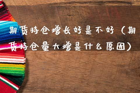 期货持仓增长好是不好（期货持仓量大增是什么原因）_https://www.gnhpgy.com_道指期货_第1张