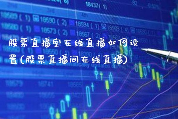 股票直播室在线直播如何设置(股票直播间在线直播)_https://www.gnhpgy.com_期货百科_第1张