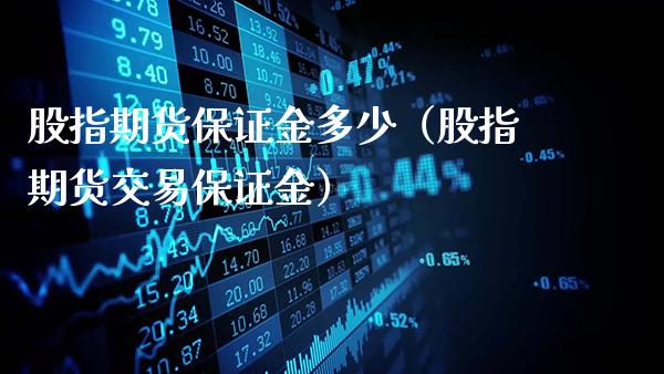 股指期货保证金多少（股指期货交易保证金）_https://www.gnhpgy.com_黄金期货_第1张