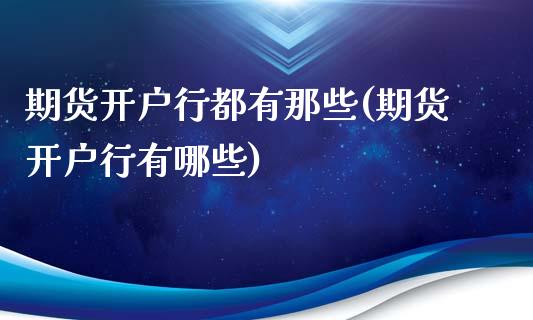 期货开户行都有那些(期货开户行有哪些)_原油期货_第1张_公牛期货直播室 期货开户行都有那些(期货开户行有哪些)_https://www.gnhpgy.com_原油期货_第1张