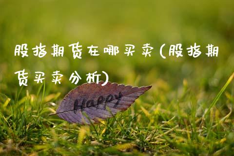 股指期货在哪买卖(股指期货买卖分析)_https://www.gnhpgy.com_德指期货_第1张