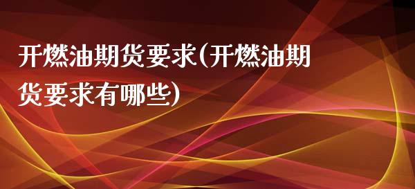 开燃油期货要求(开燃油期货要求有哪些)_https://www.gnhpgy.com_恒指期货_第1张