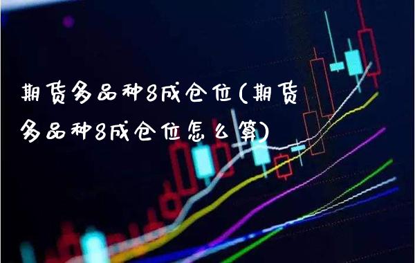 期货多品种8成仓位(期货多品种8成仓位怎么算)_黄金期货_第1张_公牛期货直播室 期货多品种8成仓位(期货多品种8成仓位怎么算)_https://www.gnhpgy.com_黄金期货_第1张
