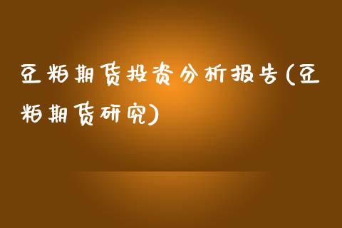 豆粕期货投资分析报告(豆粕期货研究)_期货百科_第1张_公牛期货直播室 豆粕期货投资分析报告(豆粕期货研究)_https://www.gnhpgy.com_期货百科_第1张