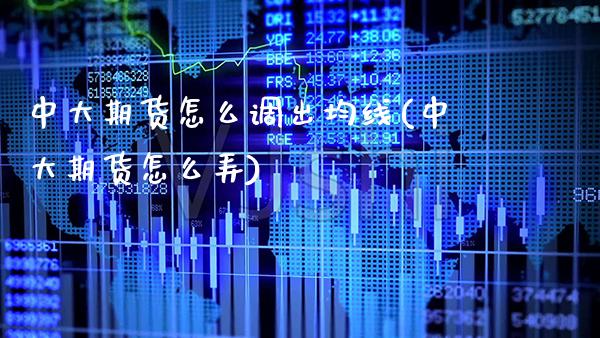 中大期货怎么调出均线(中大期货怎么弄)_https://www.gnhpgy.com_原油期货_第1张
