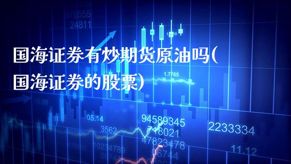 国海证券有炒期货原油吗(国海证券的股票)_https://www.gnhpgy.com_黄金期货_第1张