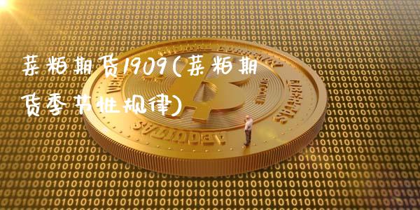 菜粕期货1909(菜粕期货季节性)_https://www.gnhpgy.com_道指期货_第1张