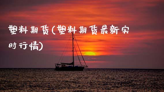 塑料期货(塑料期货最新实时行情)_https://www.gnhpgy.com_原油期货_第1张