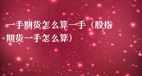 一手期货怎么算一手（股指期货一手怎么算）_https://www.gnhpgy.com_德指期货_第1张