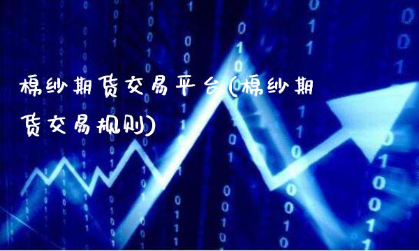 棉纱期货交易平台(棉纱期货交易规则)_纳指期货_第1张_公牛期货直播室 棉纱期货交易平台(棉纱期货交易规则)_https://www.gnhpgy.com_纳指期货_第1张