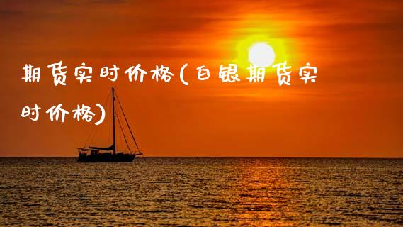 期货实时价格(白银期货实时价格)_https://www.gnhpgy.com_道指期货_第1张