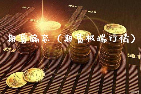 期货偏态（期货极端行情）_https://www.gnhpgy.com_德指期货_第1张