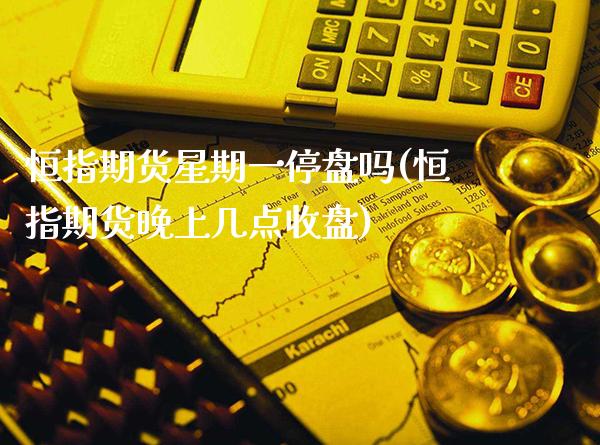 恒指期货星期一停盘吗(恒指期货晚上几点收盘)_期货百科_第1张_公牛期货直播室 恒指期货星期一停盘吗(恒指期货晚上几点收盘)_https://www.gnhpgy.com_期货百科_第1张