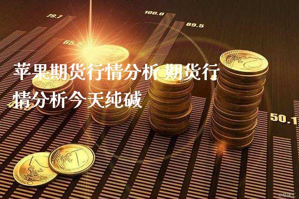苹果期货行情分析 期货行情分析今天纯碱_https://www.gnhpgy.com_黄金期货_第1张