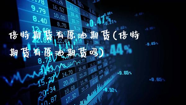 倍特期货有原油期货(倍特期货有原油期货吗)_道指期货_第1张_公牛期货直播室 倍特期货有原油期货(倍特期货有原油期货吗)_https://www.gnhpgy.com_道指期货_第1张