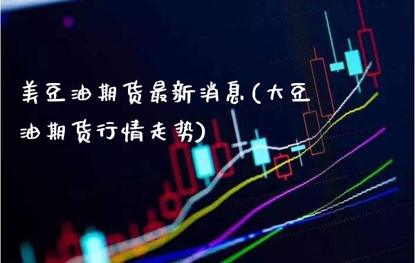 美豆油期货最新消息(大豆油期货行情走势)_https://www.gnhpgy.com_期货知识_第1张